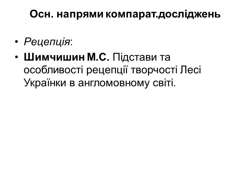 Осн. напрями компарат.досліджень Рецепція: Шимчишин М.С. Підстави та особливості рецепції творчості Лесі Українки в